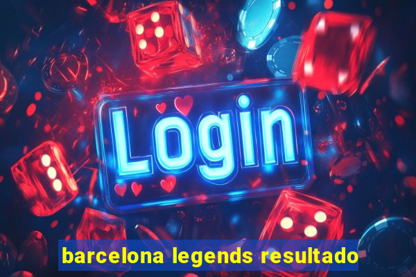 barcelona legends resultado